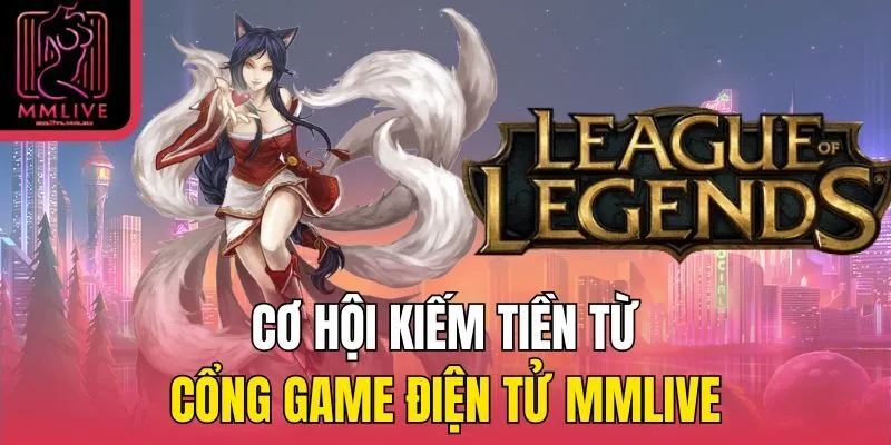 Cơ hội kiếm tiền từ cổng game điện tử MMLive