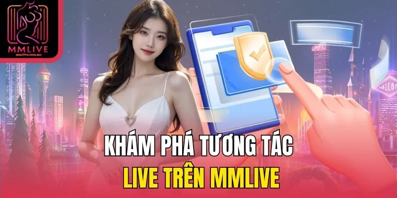 Khám phá tương tác live trên MMLive