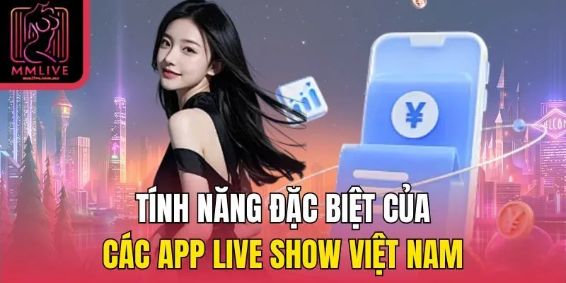 Tính năng đặc biệt của các app live show Việt Nam