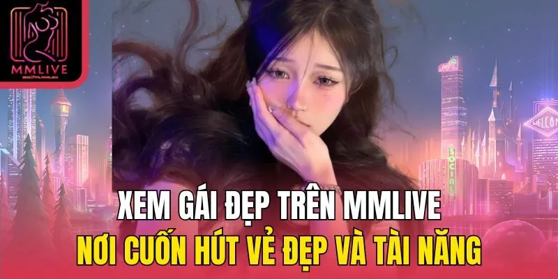 Xem gái đẹp trên MMlive